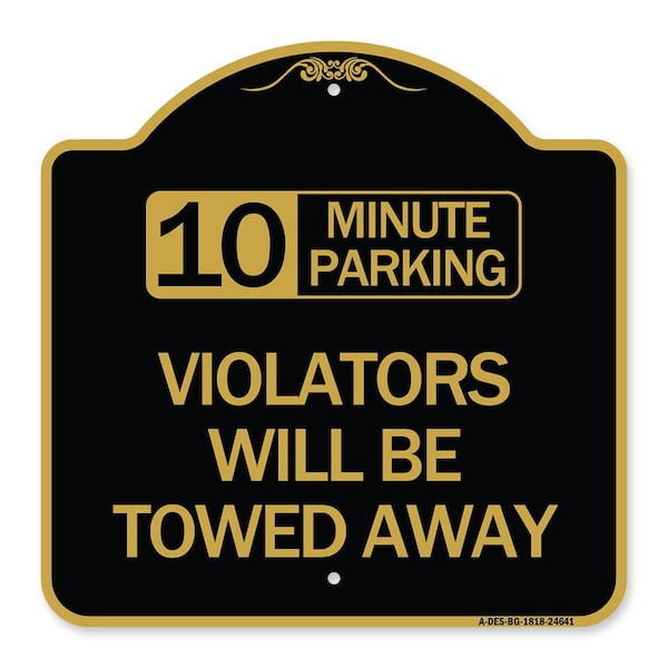 10 Minute Parking Violators Will Towed Away, Black & Gold Aluminum Sign, 18" x 18", BG-1818-24641